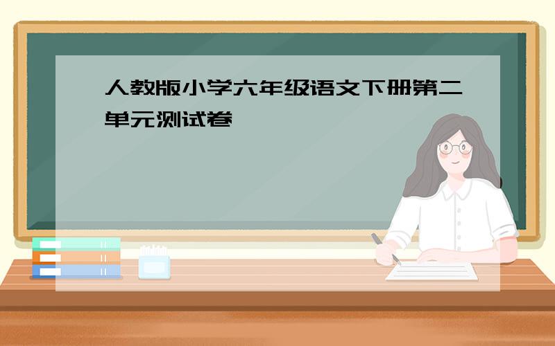 人教版小学六年级语文下册第二单元测试卷