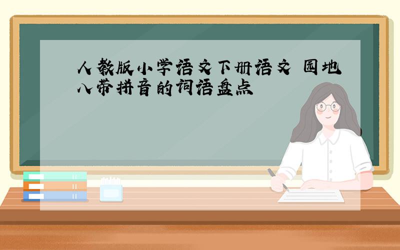 人教版小学语文下册语文 园地八带拼音的词语盘点