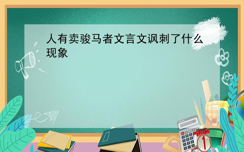 人有卖骏马者文言文讽刺了什么现象