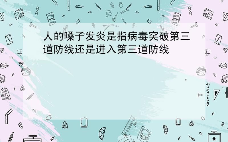 人的嗓子发炎是指病毒突破第三道防线还是进入第三道防线