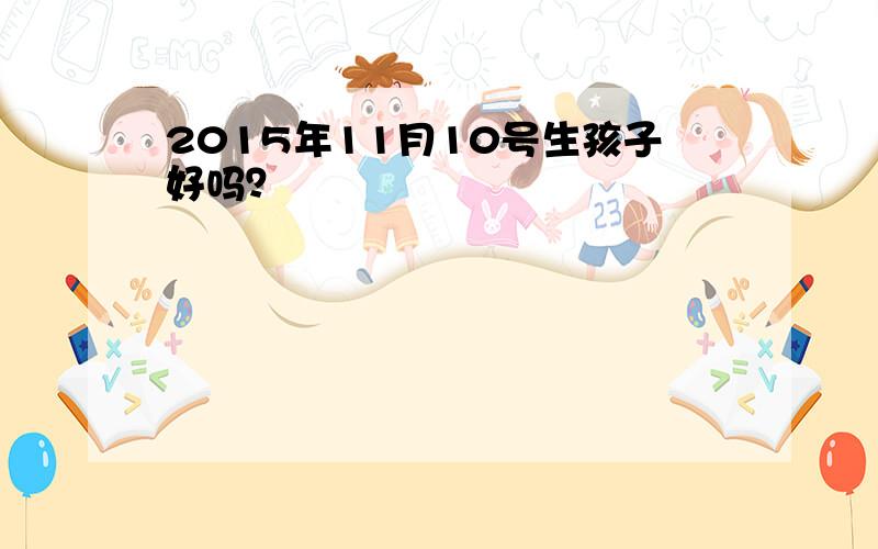 2015年11月10号生孩子好吗？