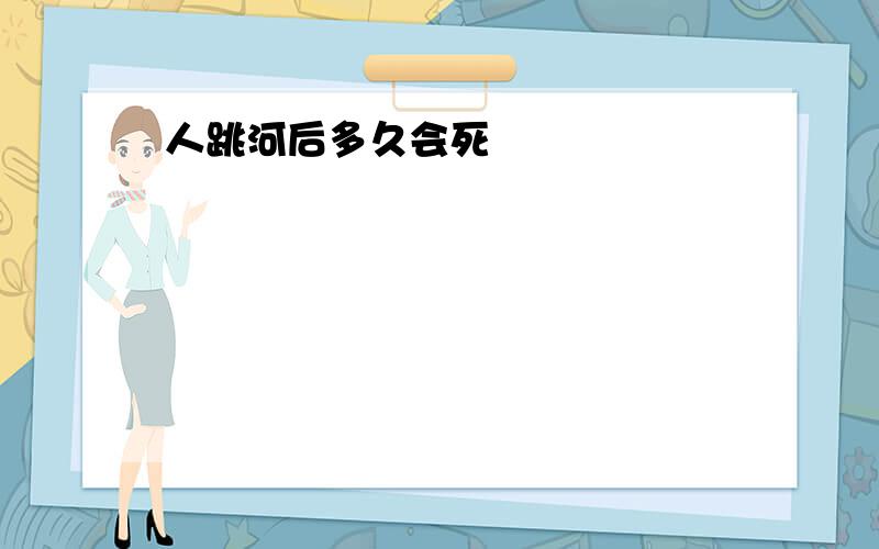 人跳河后多久会死