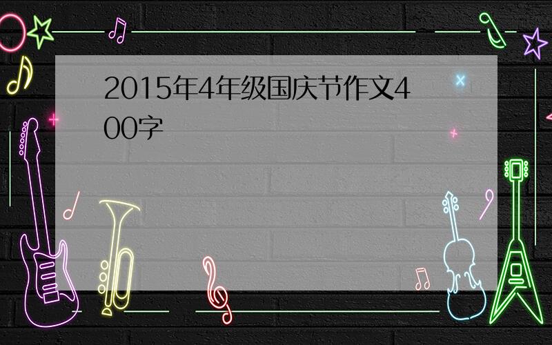 2015年4年级国庆节作文400字