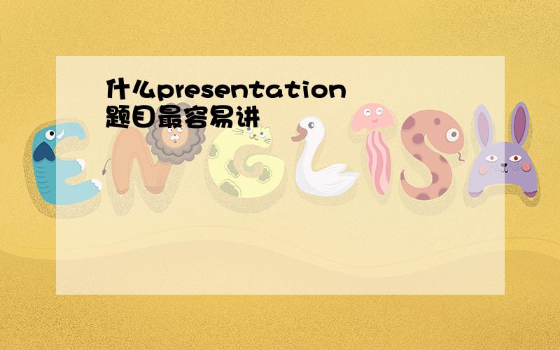 什么presentation题目最容易讲