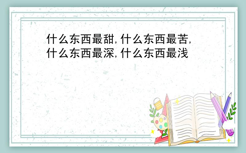 什么东西最甜,什么东西最苦,什么东西最深,什么东西最浅