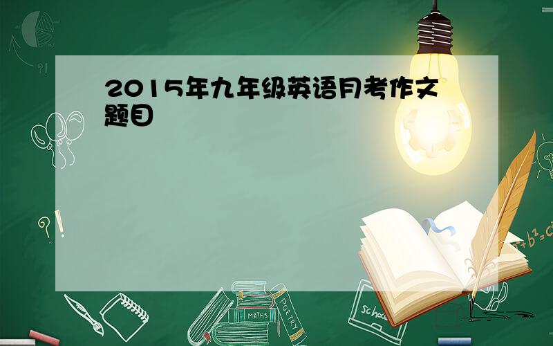 2015年九年级英语月考作文题目