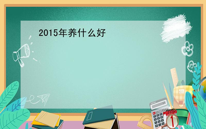 2015年养什么好