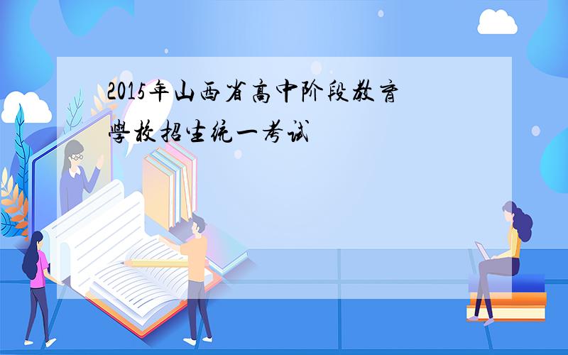 2015年山西省高中阶段教育学校招生统一考试