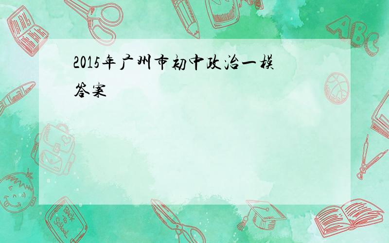 2015年广州市初中政治一模答案