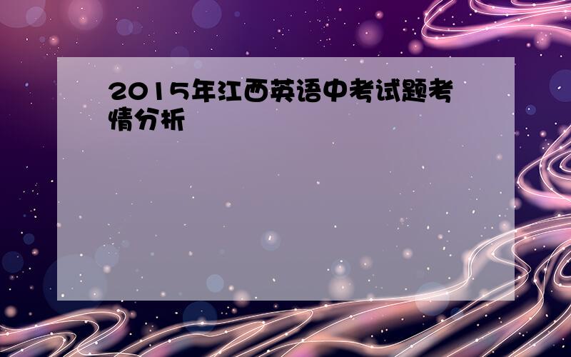 2015年江西英语中考试题考情分析