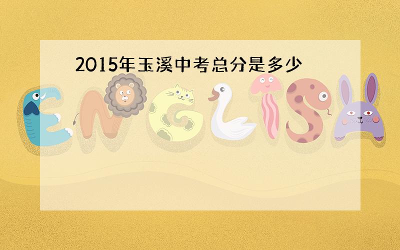 2015年玉溪中考总分是多少