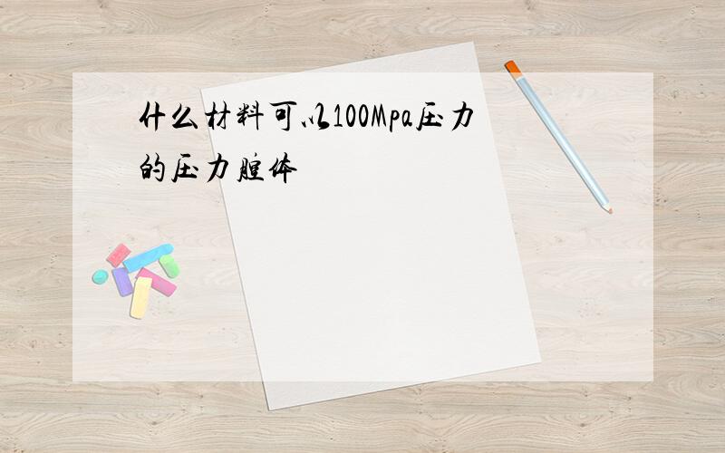 什么材料可以100Mpa压力的压力腔体