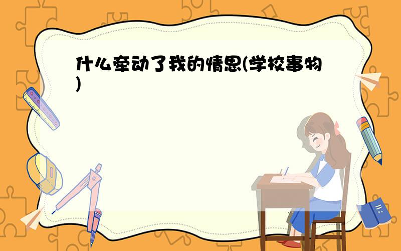 什么牵动了我的情思(学校事物)