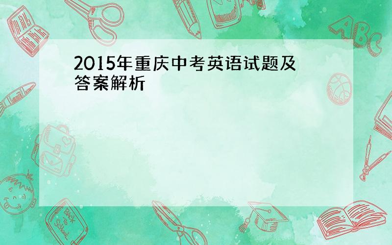 2015年重庆中考英语试题及答案解析