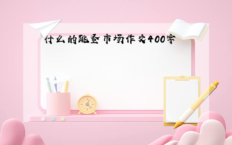 什么的跳蚤市场作文400字