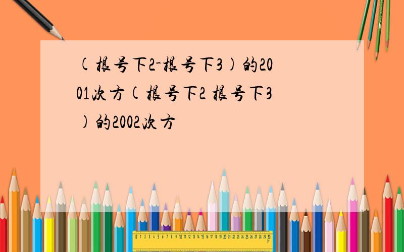 (根号下2-根号下3)的2001次方(根号下2 根号下3)的2002次方