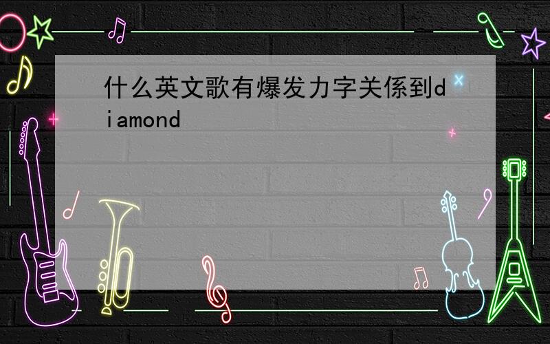 什么英文歌有爆发力字关係到diamond