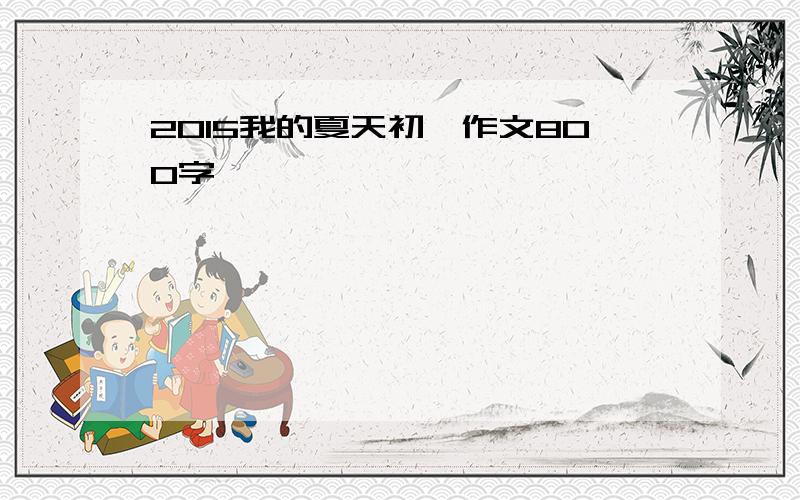 2015我的夏天初一作文800字