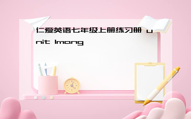 仁爱英语七年级上册练习册 unit 1mang