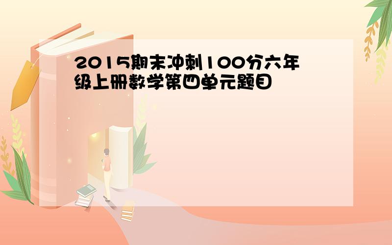 2015期末冲刺100分六年级上册数学第四单元题目