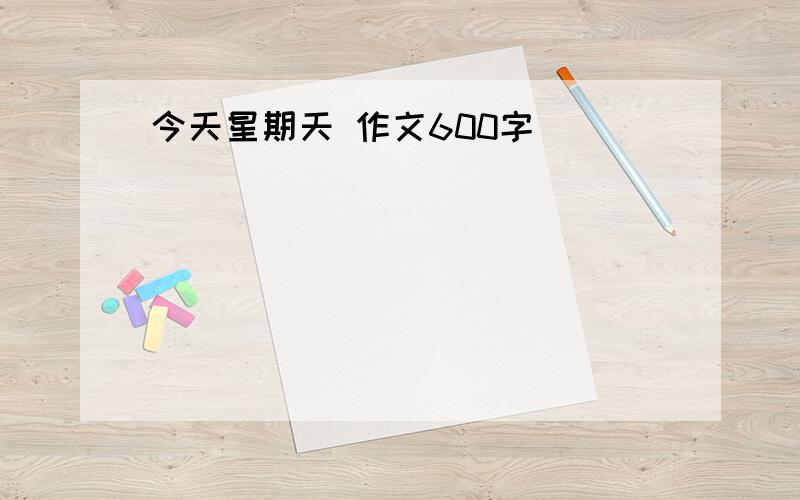 今天星期天 作文600字