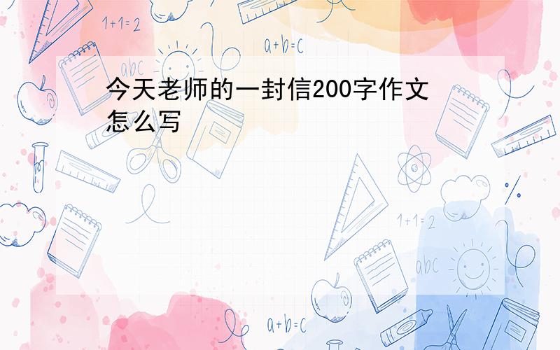 今天老师的一封信200字作文怎么写