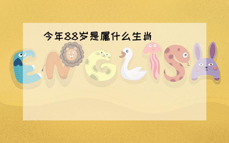 今年88岁是属什么生肖