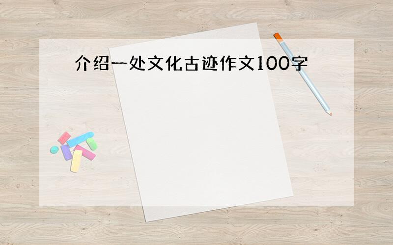 介绍一处文化古迹作文100字