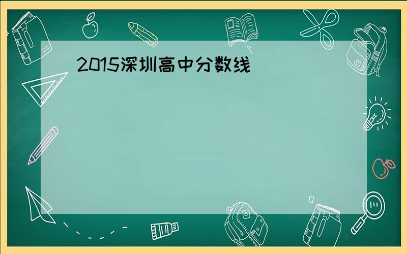 2015深圳高中分数线