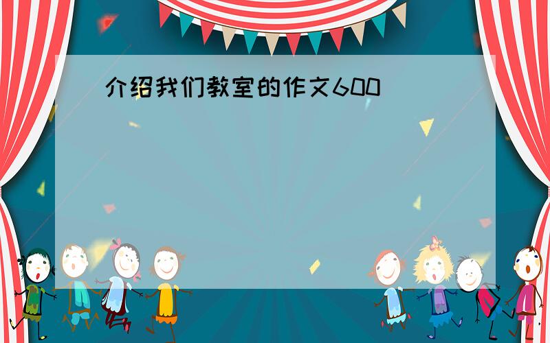 介绍我们教室的作文600