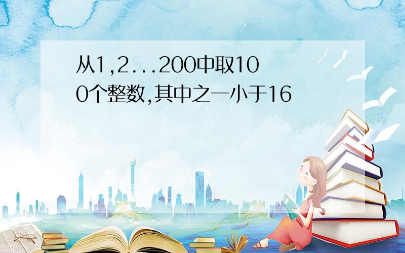 从1,2...200中取100个整数,其中之一小于16