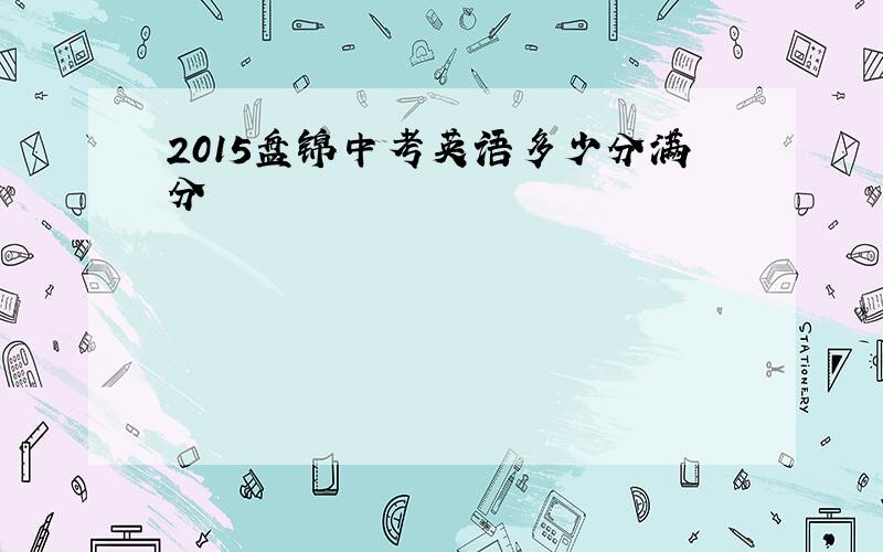 2015盘锦中考英语多少分满分