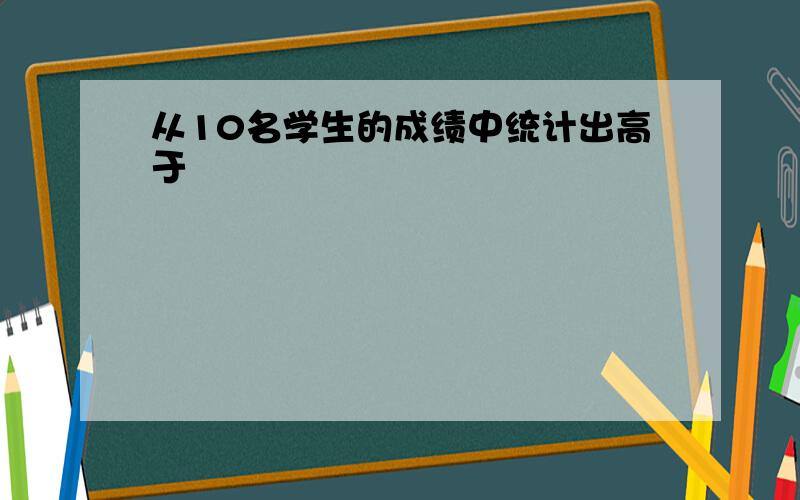 从10名学生的成绩中统计出高于