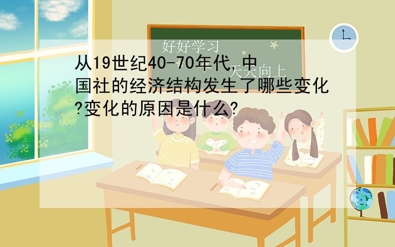 从19世纪40-70年代,中国社的经济结构发生了哪些变化?变化的原因是什么?