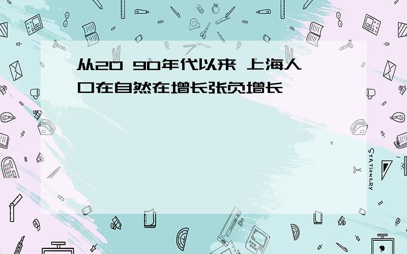 从20 90年代以来 上海人口在自然在增长张负增长