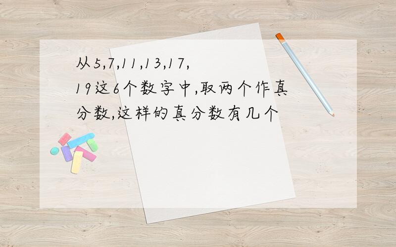 从5,7,11,13,17,19这6个数字中,取两个作真分数,这样的真分数有几个