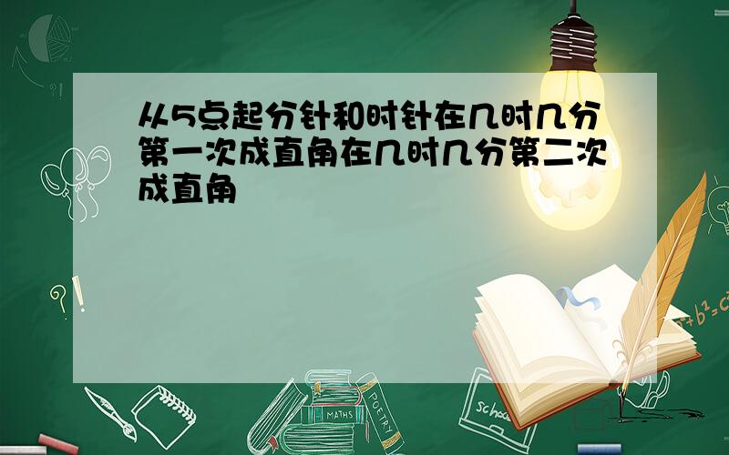 从5点起分针和时针在几时几分第一次成直角在几时几分第二次成直角