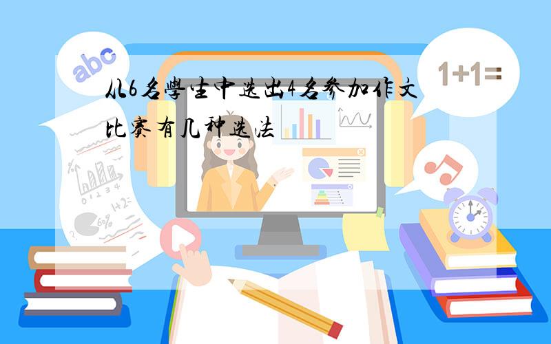 从6名学生中选出4名参加作文比赛有几种选法