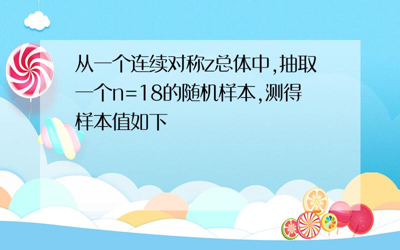 从一个连续对称z总体中,抽取一个n=18的随机样本,测得样本值如下