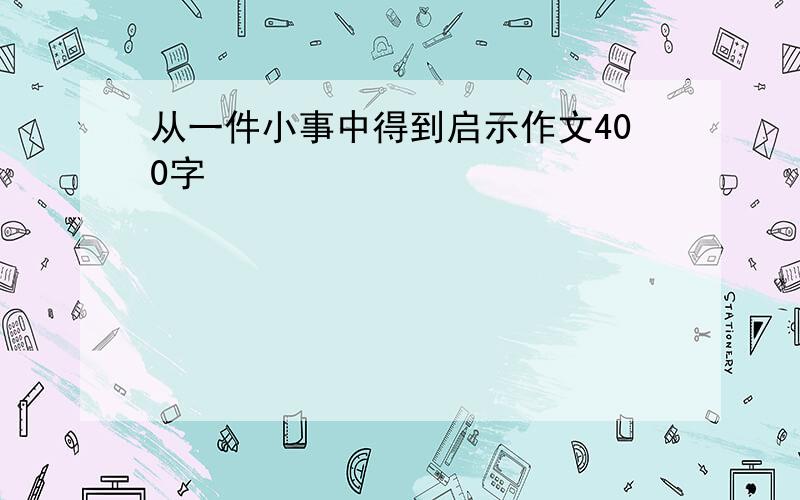 从一件小事中得到启示作文400字