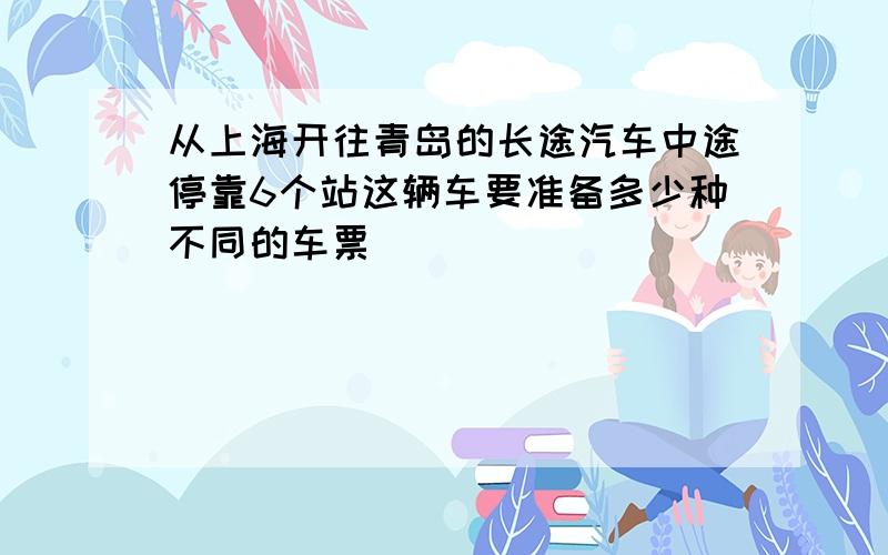 从上海开往青岛的长途汽车中途停靠6个站这辆车要准备多少种不同的车票