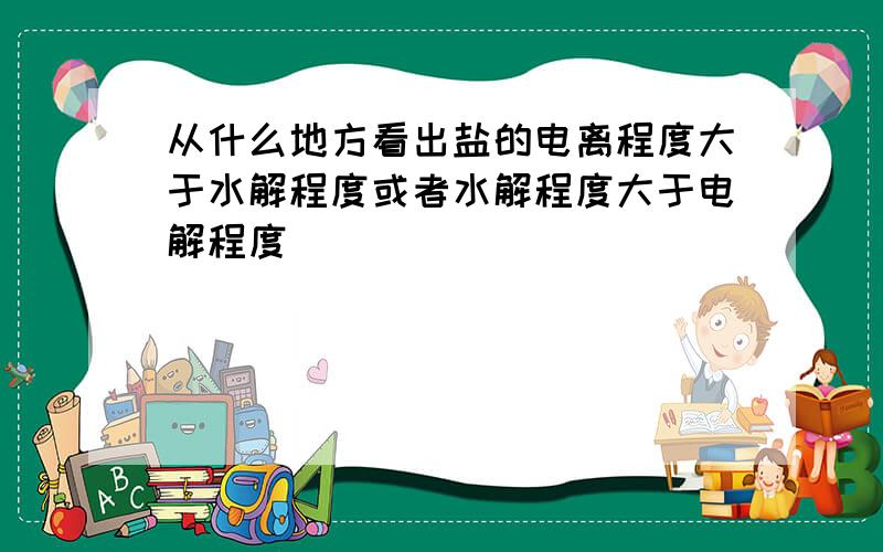 从什么地方看出盐的电离程度大于水解程度或者水解程度大于电解程度