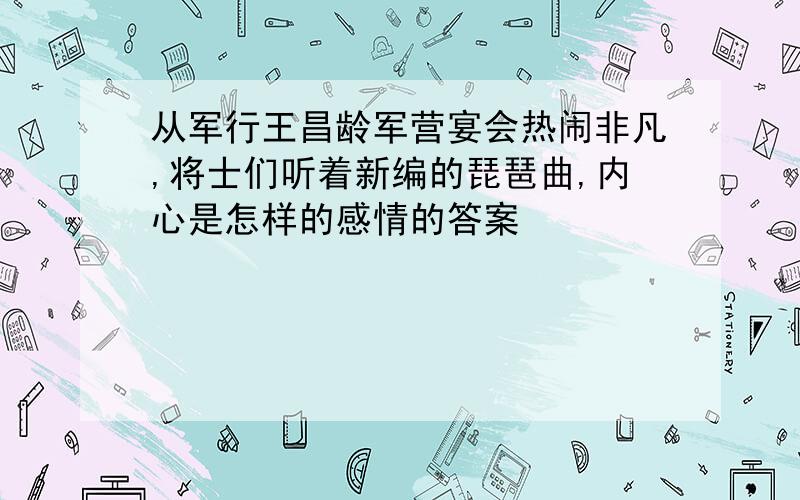 从军行王昌龄军营宴会热闹非凡,将士们听着新编的琵琶曲,内心是怎样的感情的答案