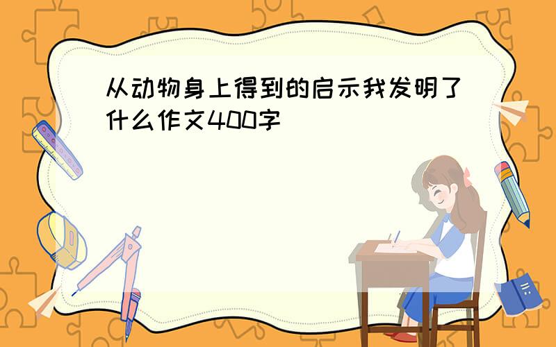 从动物身上得到的启示我发明了什么作文400字