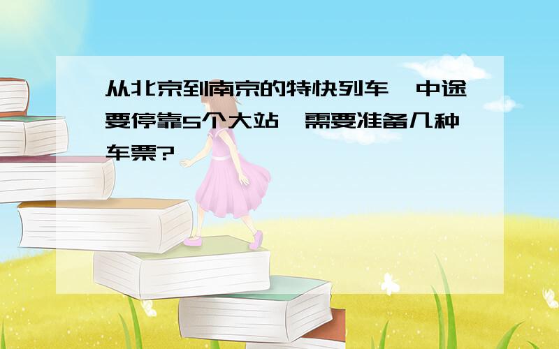 从北京到南京的特快列车,中途要停靠5个大站,需要准备几种车票?