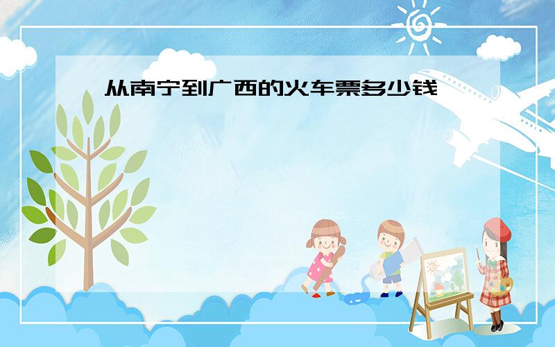 从南宁到广西的火车票多少钱