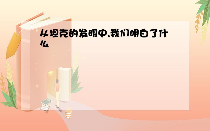 从坦克的发明中,我们明白了什么