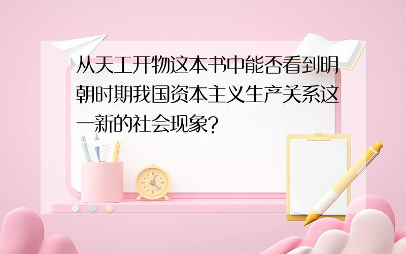 从天工开物这本书中能否看到明朝时期我国资本主义生产关系这一新的社会现象?