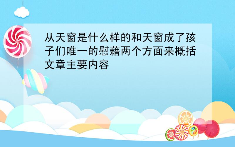 从天窗是什么样的和天窗成了孩子们唯一的慰藉两个方面来概括文章主要内容