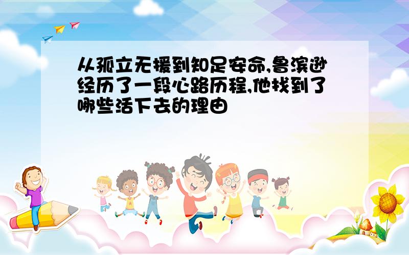 从孤立无援到知足安命,鲁滨逊经历了一段心路历程,他找到了哪些活下去的理由